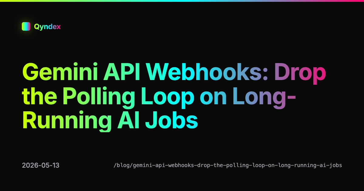 Gemini API Webhooks: Drop the Polling Loop on Long-Running AI Jobs