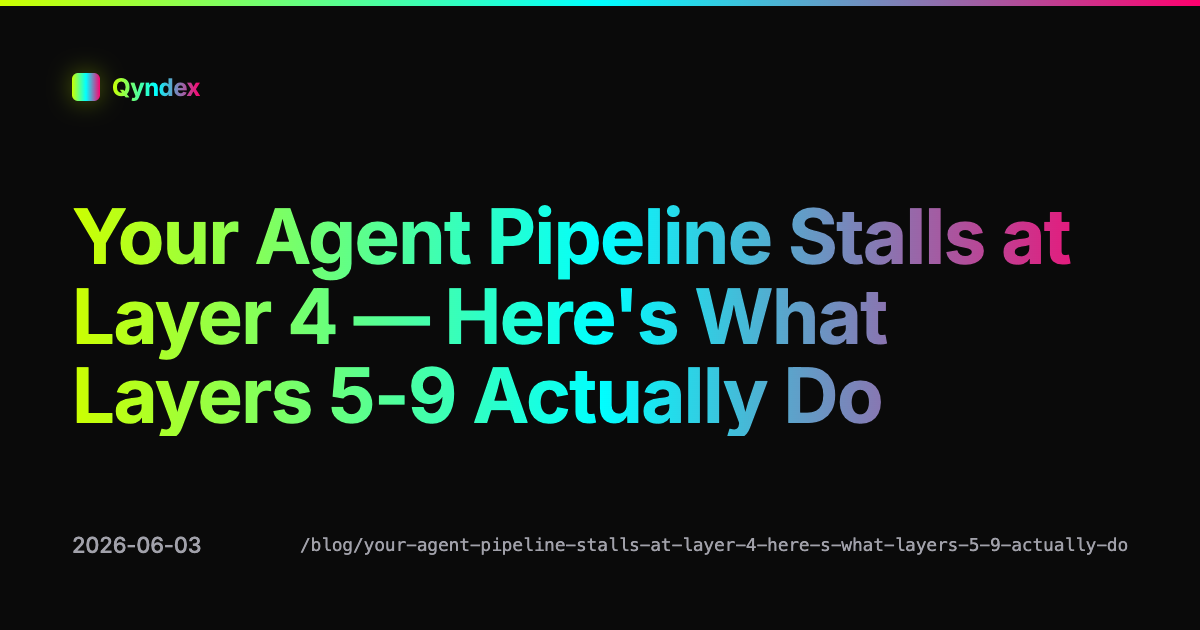 Your Agent Pipeline Stalls at Layer 4 — Here's What Layers 5-9 Actually Do